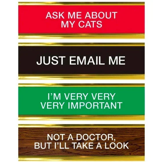 Funny nameplate signs with messages: ask me about my cats, just email me, I'm very important, not a doctor but I'll take a look.