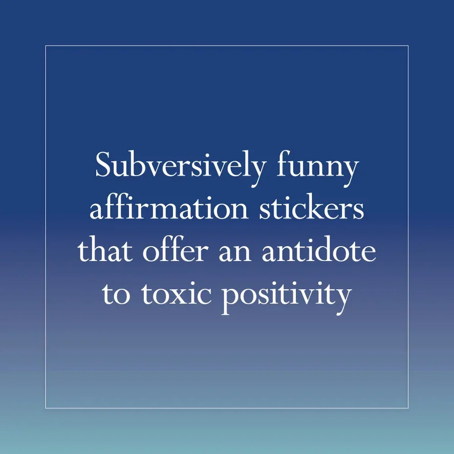 Text graphic reading: Subversively funny affirmation stickers that offer an antidote to toxic positivity.